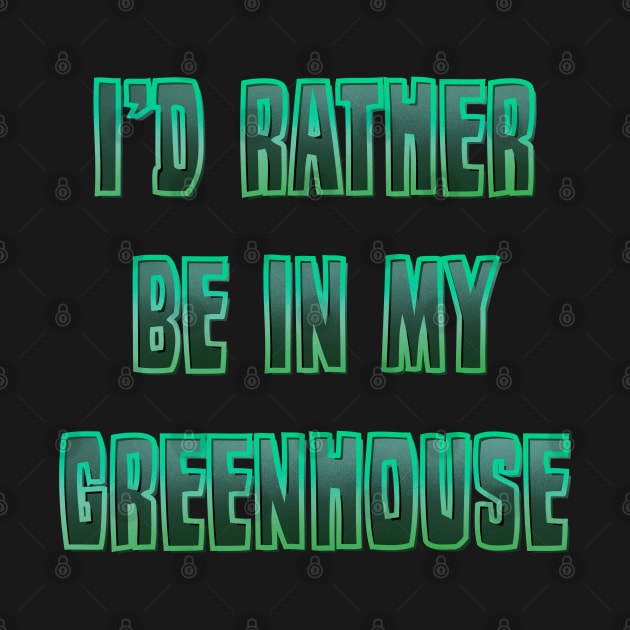 I’d rather be in my Greenhouse by DaveDanchuk
