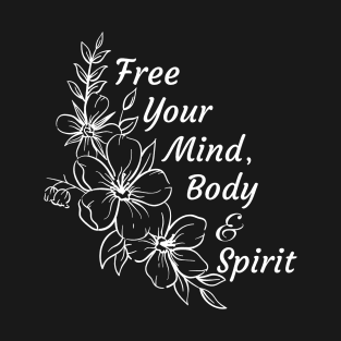 Free Your Mind , Body & Spirit T-Shirt