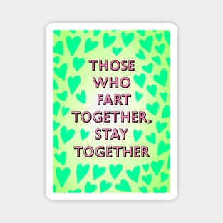 THOSE WHO FART TOGETHER, STAY TOGETHER Magnet