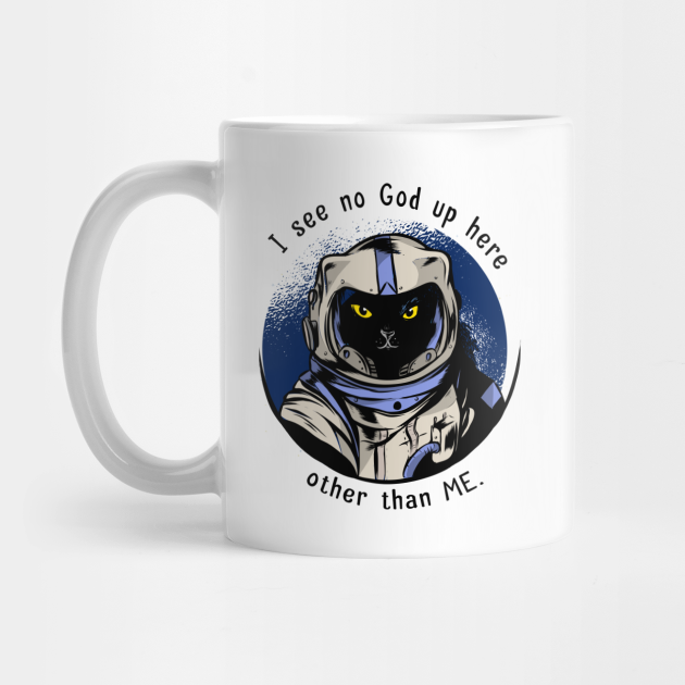 Funny Cat Astrocat I See No God Up Here Other Than Me Funny Cat Mug Teepublic Funny Cat Astrocat I See No God Up Here Other Than Me Funny Cat Mug Teepublic