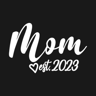 Mom Est. 2023 - Mom To Be - Cute Pregnancy Announcement Gift For Women T-Shirt