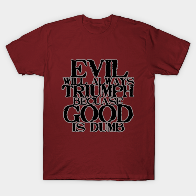 Evil Will Always Triumph - Evil - T-Shirt