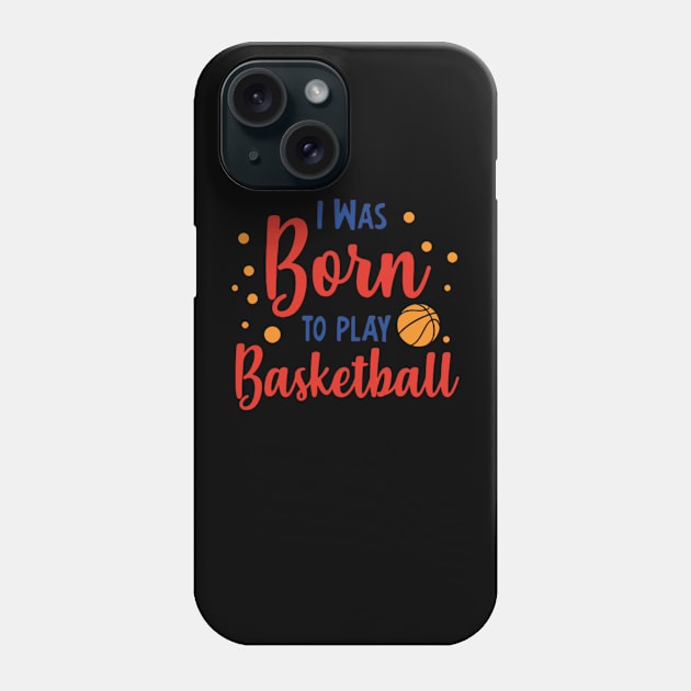 I was born to play basketball Phone Case by Nahlaborne