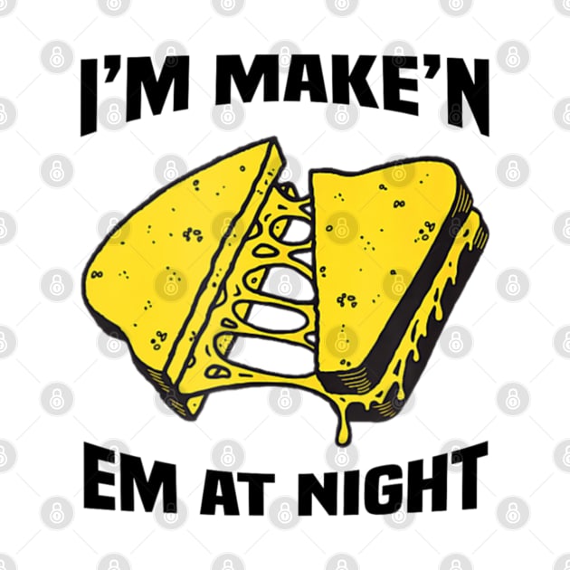 I'm Make'n Em At Night Funny Cheese Sandwich by Emily Ava 1