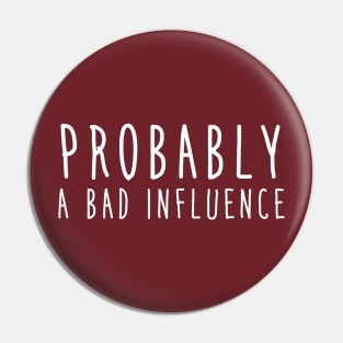 Probably a bad influence Pin