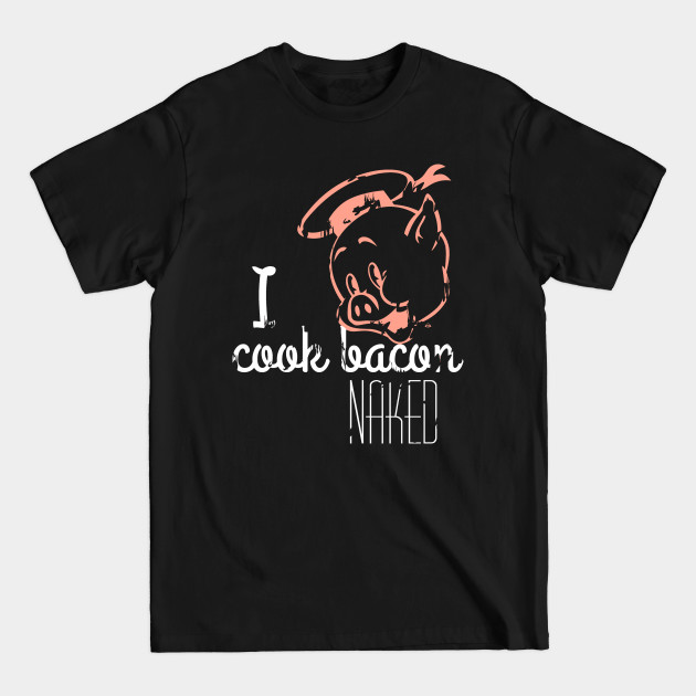 Disover I Cook Bacon Naked - Bacon - T-Shirt