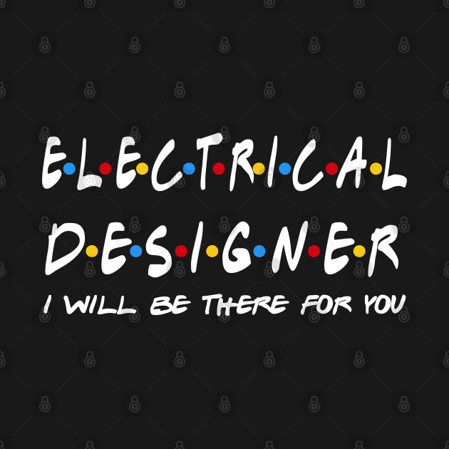 Disover Electrical Designer - I'll Be There For You Gifts - Electrical Designer - T-Shirt