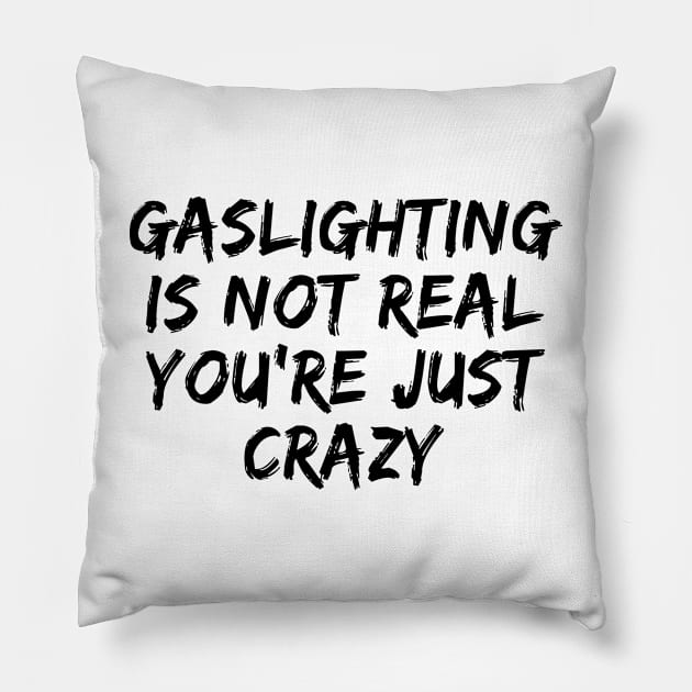 Gaslighting is Not Real You're Just Crazy - Funny quote Pillow by 1Y_Design