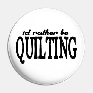 I'd rather be quilting t shirt Pin