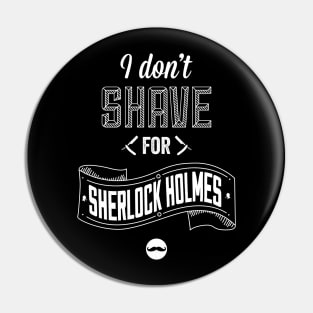 I Don't Shave for Sherlock Holmes Pin