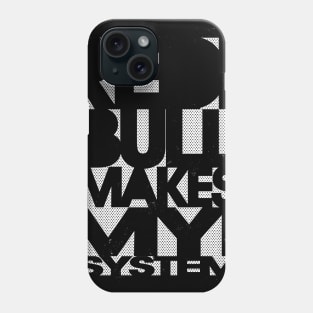 Makes my system Phone Case