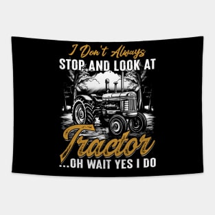 Farmer I Don't Always Stop And Look At Tractor...Oh Wait Yes I Do Tapestry