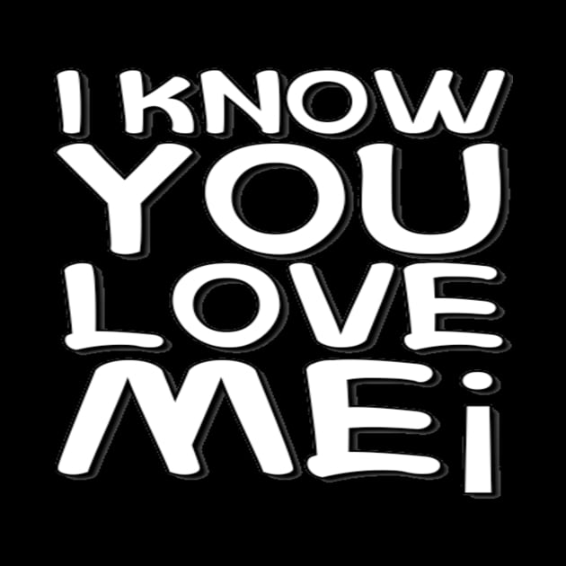 I Know You Love Me text typographic Man's & Woman's by Salam Hadi