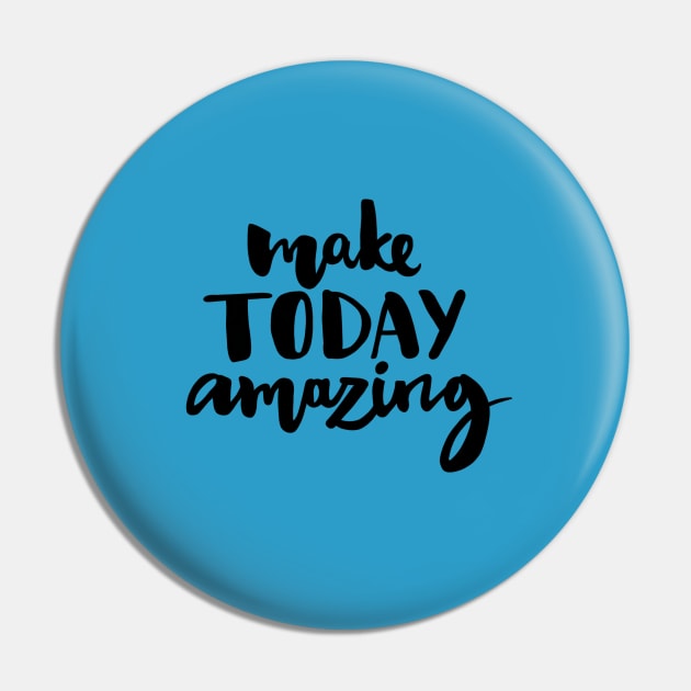 Make Today Amazing Pin by Morick