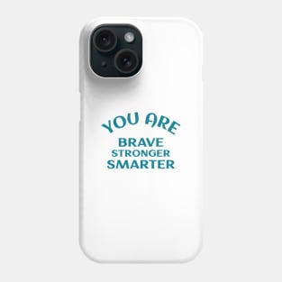 You Are Brave Stronger Smarter Phone Case