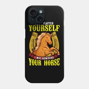 Dont Flatter Yourself I Was Admiring Your Horse Phone Case