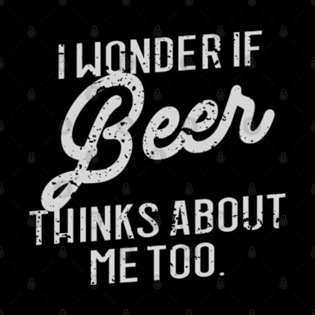 I Wonder If Beer Thinks About Me T-Shirt by BlendedArt