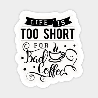 Life Is Too Short For Bad Coffee Magnet