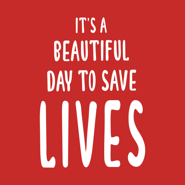 It's A Beautiful Day To Save Lives by quoteee