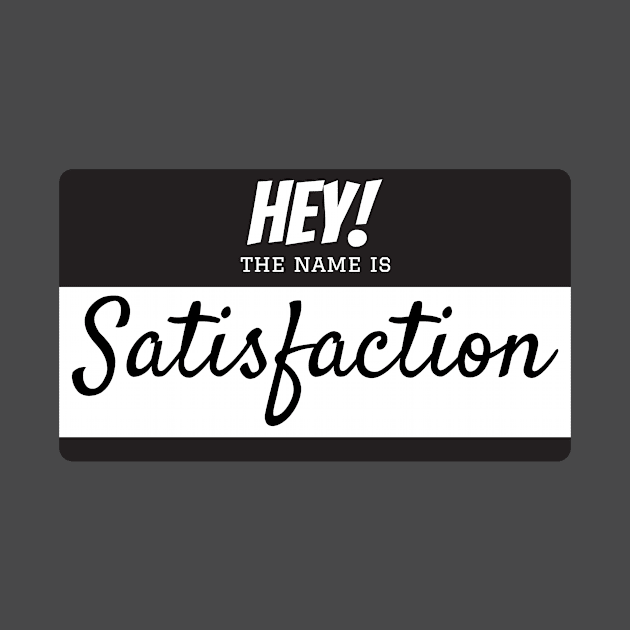 HEY! MY NAME IS SATISFACTION by GoodVibesMerch