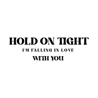 Hold on tight. I am falling in love with you. T-Shirt