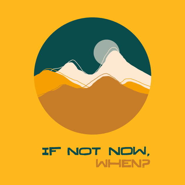 If Not Now When by kikamack