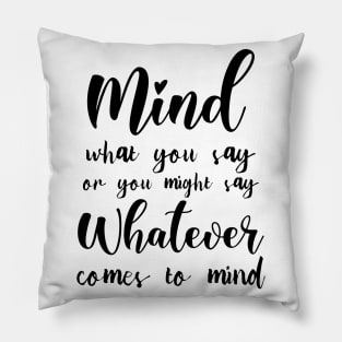 Mind what you say or you might say whatever comes to mind, Famous Quotes Pillow