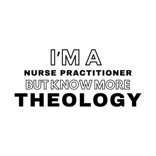 I'm Nurse Practitioner but know more Theology T-Shirt