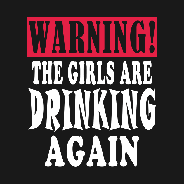 warning the girls are drinking again by Elegance14