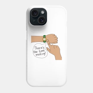 There's The Time Wasting Watch Phone Case