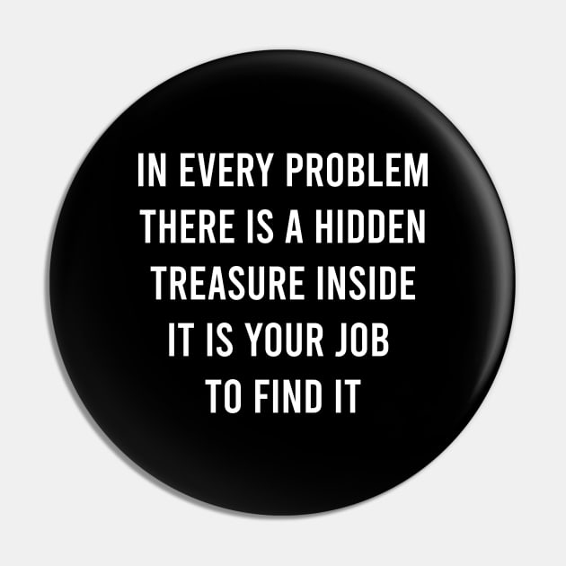 In Every Problem There Is A Hidden Treasure Inside It Is Your Job To Find It Pin by FELICIDAY