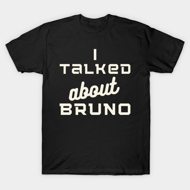 Discover I Talked About Bruno - Encanto - T-Shirt