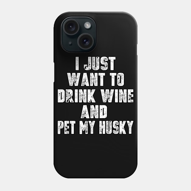 I Just Want To Drink Wine And Pet My Husky Phone Case by Dealphy