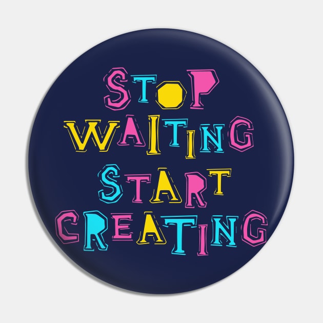 Stop Waiting Start Creating Pin by SlothAstronaut