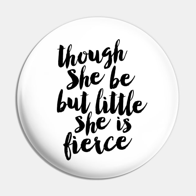 Though She Be But Little She is Fierce Pin by MotivatedType