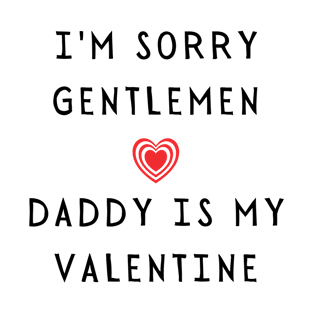 I'm sorry gentlemen, daddy is my valentines - family valentines T-Shirt