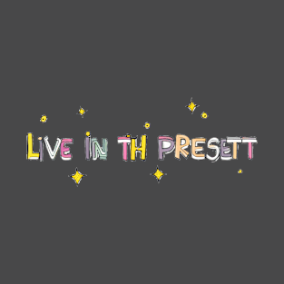 Live in the present T-Shirt