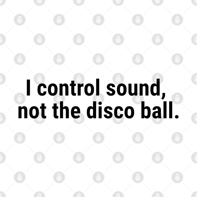 I control sound, not the disco ball. Black by sapphire seaside studio