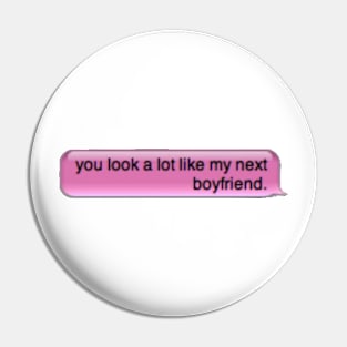 You look a lot like my next boyfriend Pin