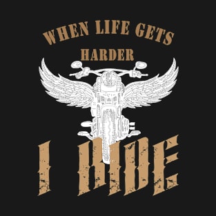 When life gets harder, i ride T-Shirt