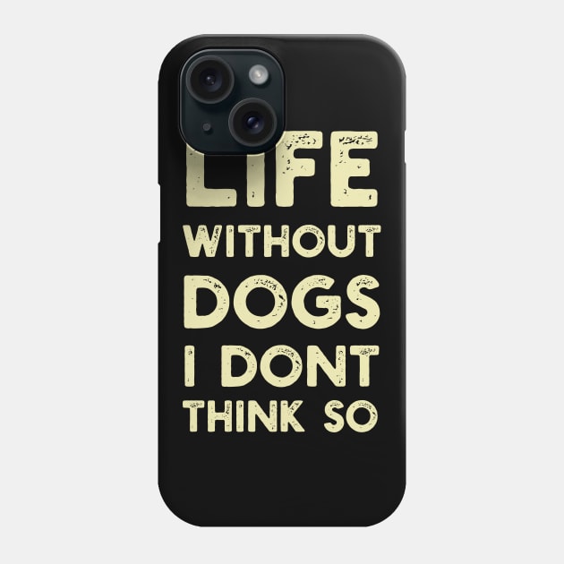 Life Without Dogs I Dont Think So Phone Case by Abderrahmaneelh