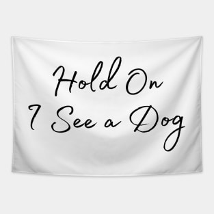 Hold On I See a Dog - Dog Quotes Tapestry