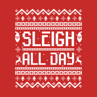 Sleigh All Day - Silly Ugly Christmas Sweater Quotes T-Shirt