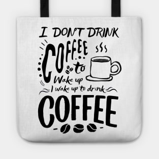 Inspirational Good Morning Coffee Quotes -  I Don't Drink Coffee To Coffee To Wake Up. I Wake Up To Drink Coffee Tote