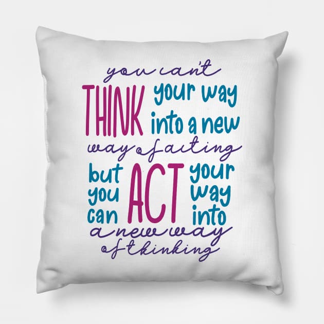 You Can’t Think Your Way Into A New Way Of Acting, But You Can Act Your Way Into A New Way Of Thinking Pillow by GrellenDraws