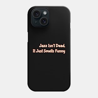 Jazz Isn't Dead, It Just Smells Funny Phone Case