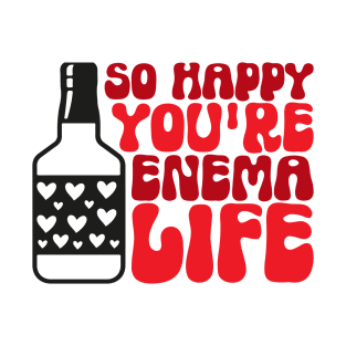 Funny Nurse Valentines Day Gift, So Happy You're Enema Life, T-Shirt