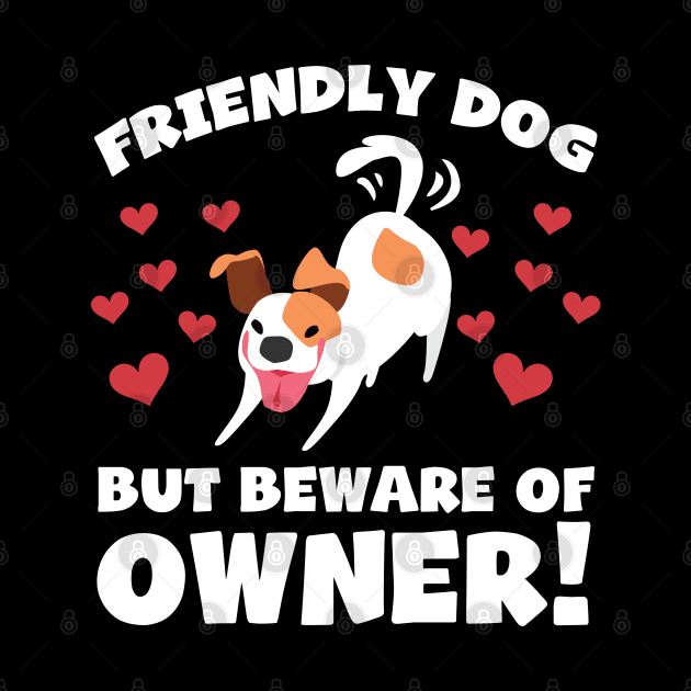 Funny Dog Owner T-Shirt - Friendly dog but beware of owner! by jMvillszz