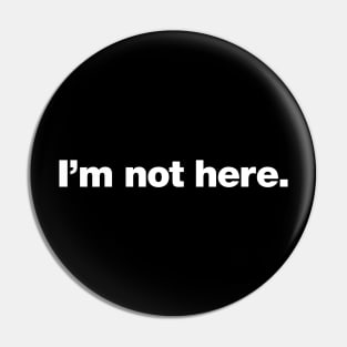 I'm not here. Pin