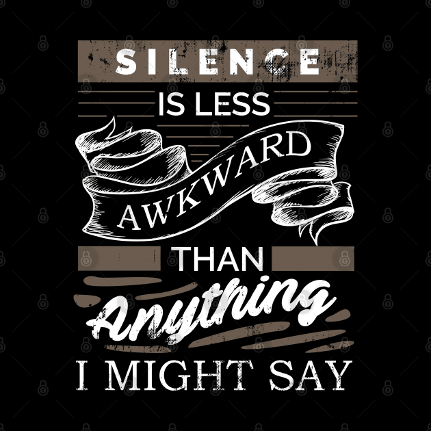 Silence is less awkward than anything I might say. by Gold Wings Tees